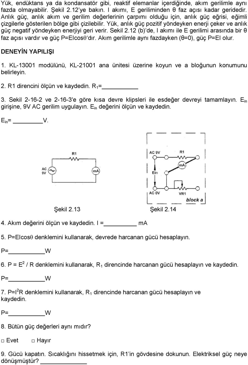 Yük, anlık güç pozitif yöndeyken enerji çeker ve anlık güç negatif yöndeyken enerjiyi geri verir. Sekil 2.12 (b) de, I akımı ile E gerilimi arasında bir θ faz açısı vardır ve güç P=EIcos dır.