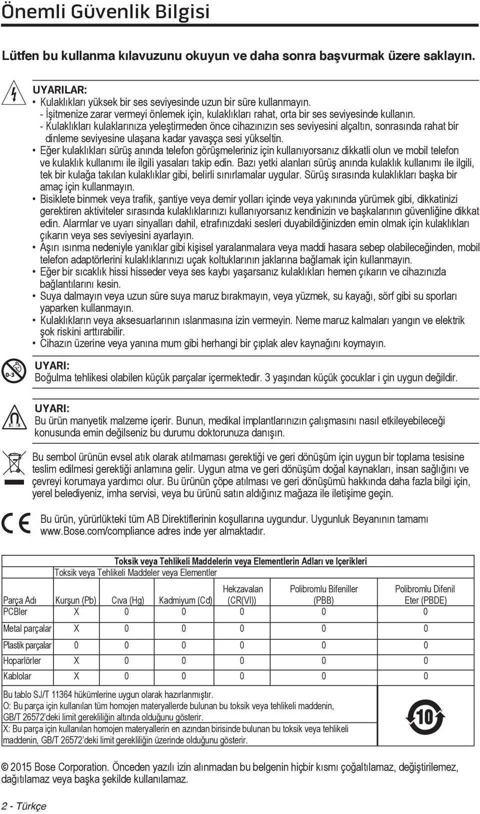 - Kulaklıkları kulaklarınıza yeleştirmeden önce cihazınızın ses seviyesini alçaltın, sonrasında rahat bir dinleme seviyesine ulaşana kadar yavaşça sesi yükseltin.