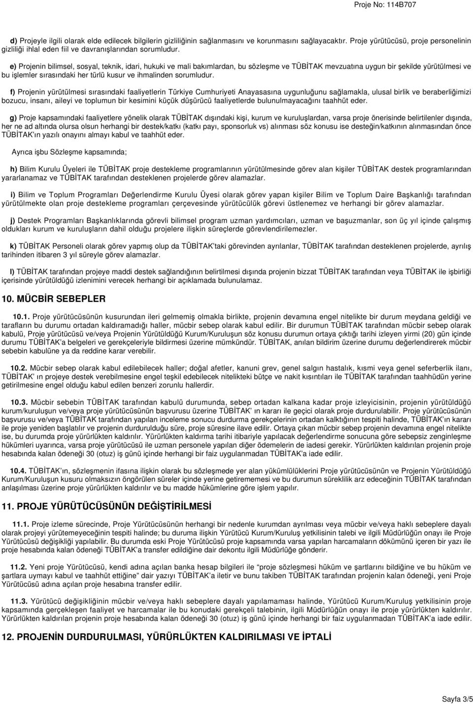 e) Projenin bilimsel, sosyal, teknik, idari, hukuki ve mali bakımlardan, bu sözleşme ve TÜBİTAK mevzuatına uygun bir şekilde yürütülmesi ve bu işlemler sırasındaki her türlü kusur ve ihmalinden