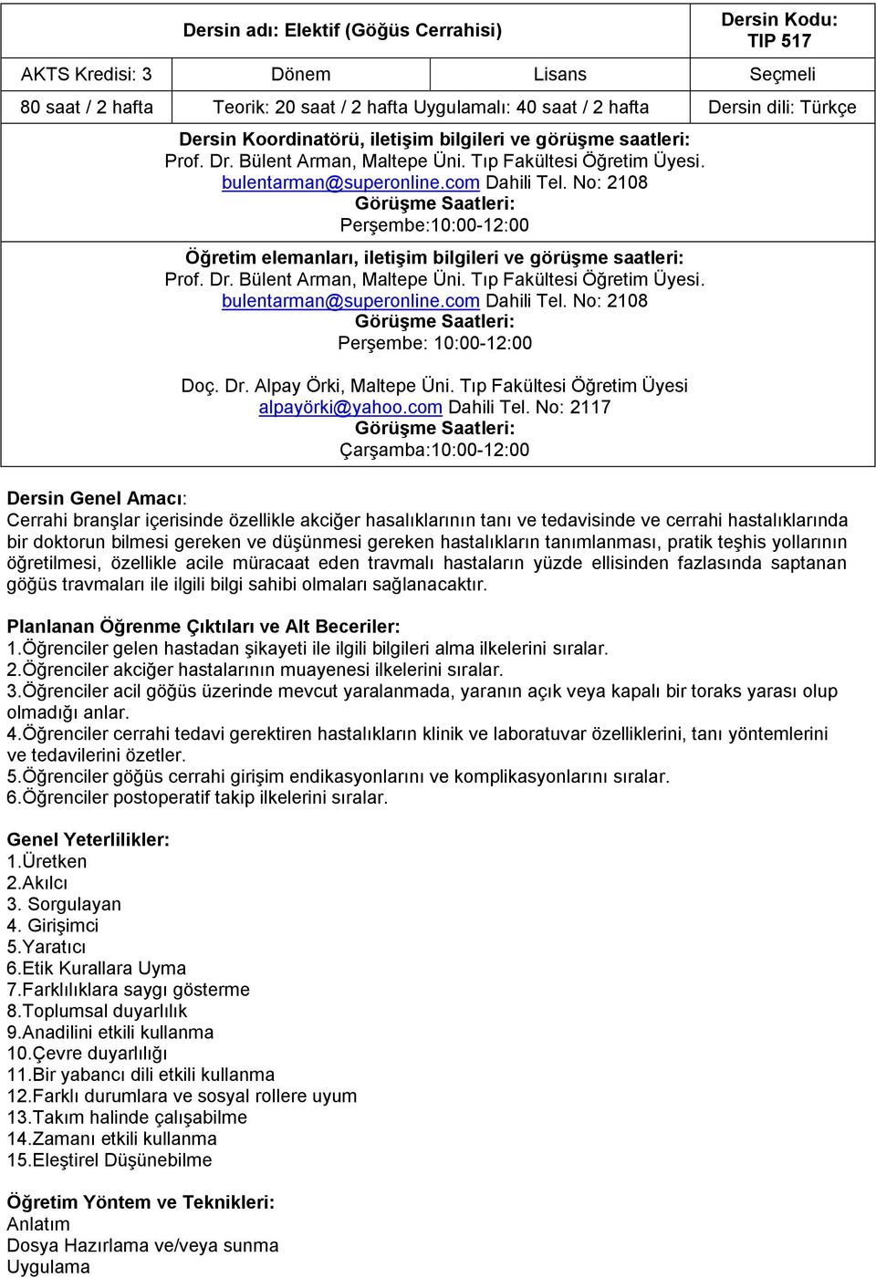 No: 2108 Perşembe:10:00-12:00 Öğretim elemanları, iletişim bilgileri ve görüşme saatleri: Prof. Dr. Bülent Arman, Maltepe Üni. Tıp Fakültesi Öğretim Üyesi. bulentarman@superonline.com Dahili Tel.