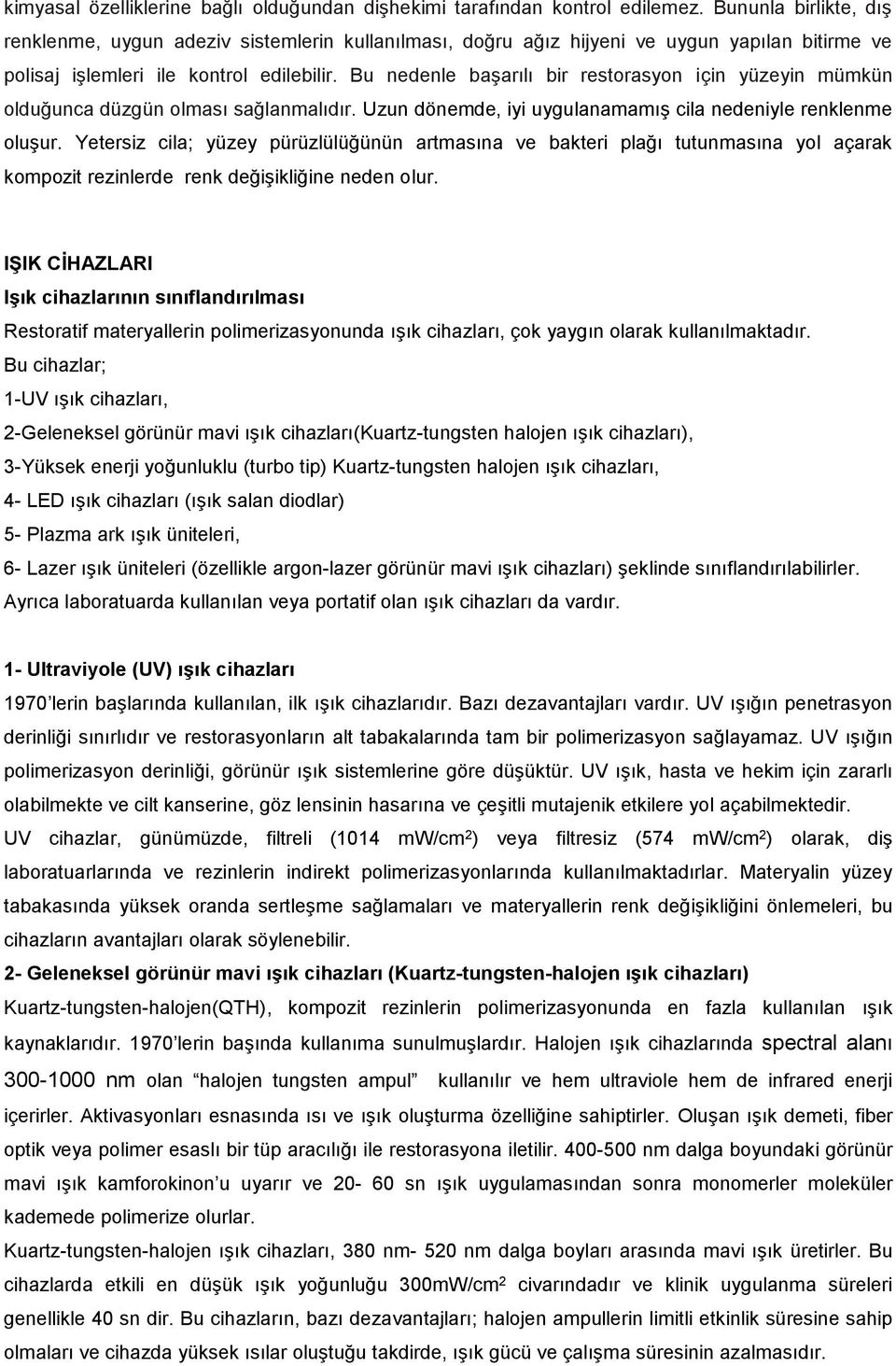 Bu nedenle başarılı bir restorasyon için yüzeyin mümkün olduğunca düzgün olması sağlanmalıdır. Uzun dönemde, iyi uygulanamamış cila nedeniyle renklenme oluşur.