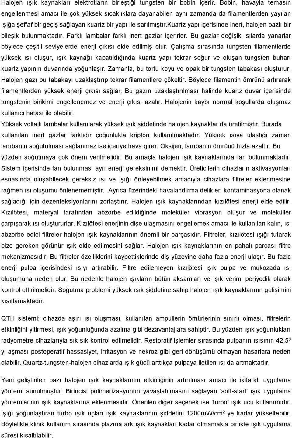 kuartz yapı içerisinde inert, halojen bazlı bir bileşik bulunmaktadır. Farklı lambalar farklı inert gazlar içerirler.