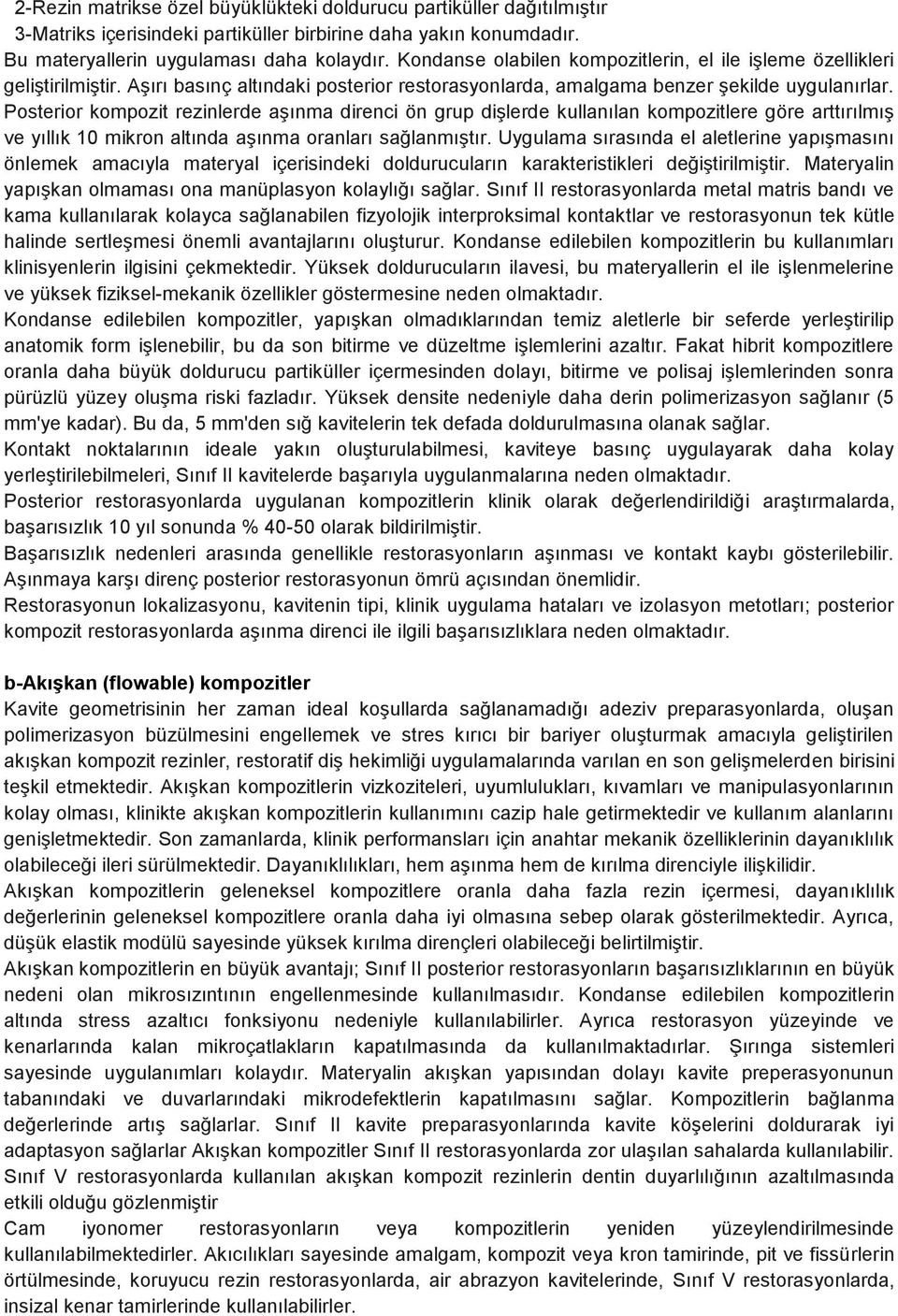 Posterior kompozit rezinlerde aşınma direnci ön grup dişlerde kullanılan kompozitlere göre arttırılmış ve yıllık 10 mikron altında aşınma oranları sağlanmıştır.