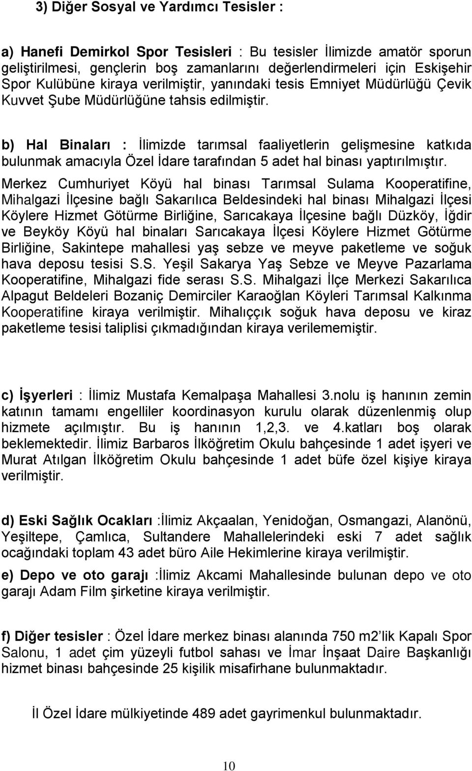 b) Hal Binaları : İlimizde tarımsal faaliyetlerin gelişmesine katkıda bulunmak amacıyla Özel İdare tarafından 5 adet hal binası yaptırılmıştır.