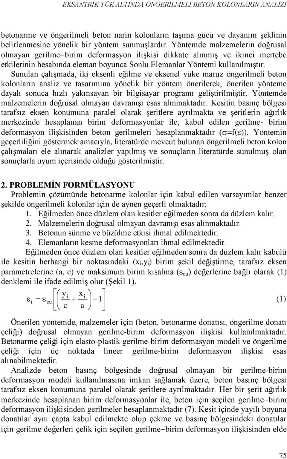 Sunulan çalışada, iki eksenli eğile ve eksenel üke aruz öngerileli beton kolonların analiz ve tasarıına önelik bir önte önerilerek, önerilen öntee daalı sonuca hızlı akınsaan bir bilgisaar prograı