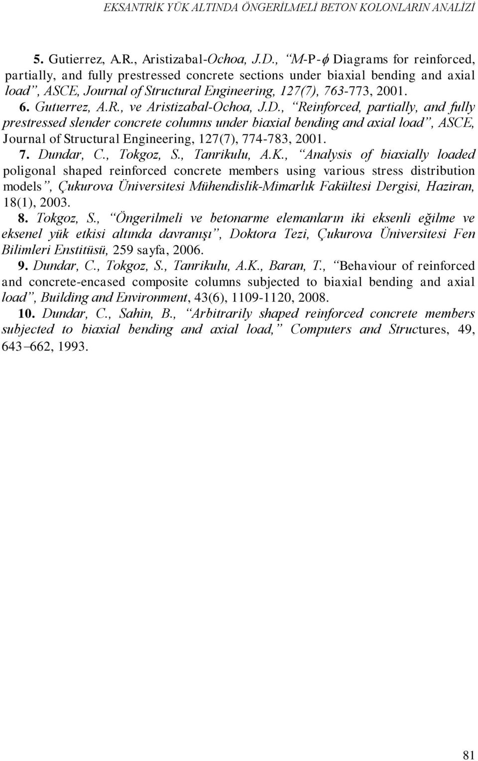 , Reinforced, partiall, and full prestressed slender concrete coluns under biaxial bending and axial load, SCE, Journal of Structural Engineering, 127(7), 774-783, 2001. 7. Dundar, C., Tokgoz, S.