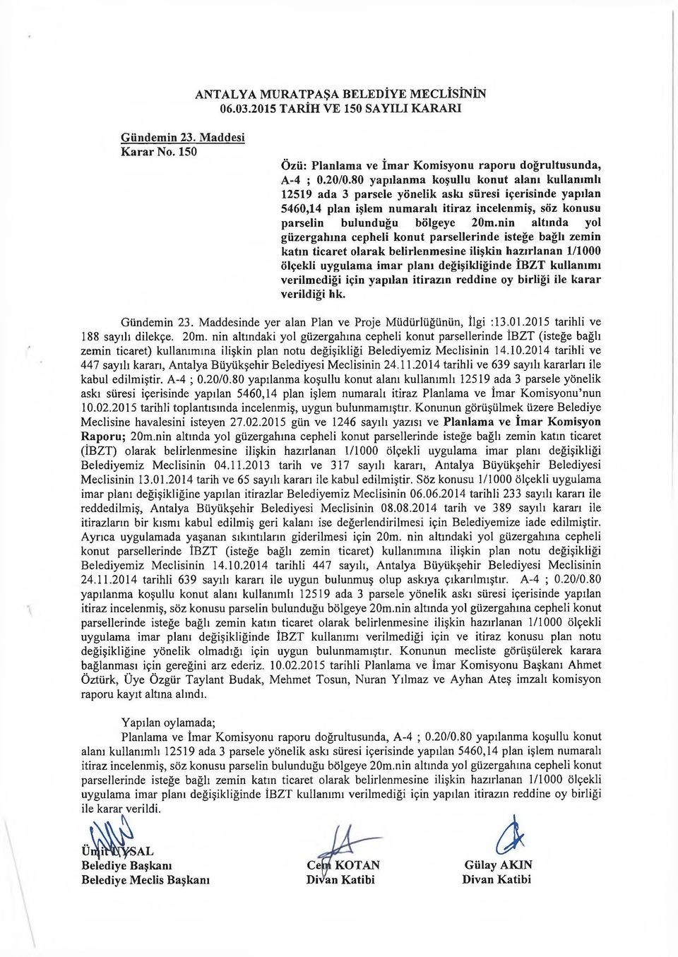 nin altında yol güzergahına cepheli konut parsellerinde isteğe bağlı zemin katın ticaret olarak belirlenmesine ilişkin hazırlanan 1/1000 ölçekli uygulama imar planı değişikliğinde İBZT kullanımı