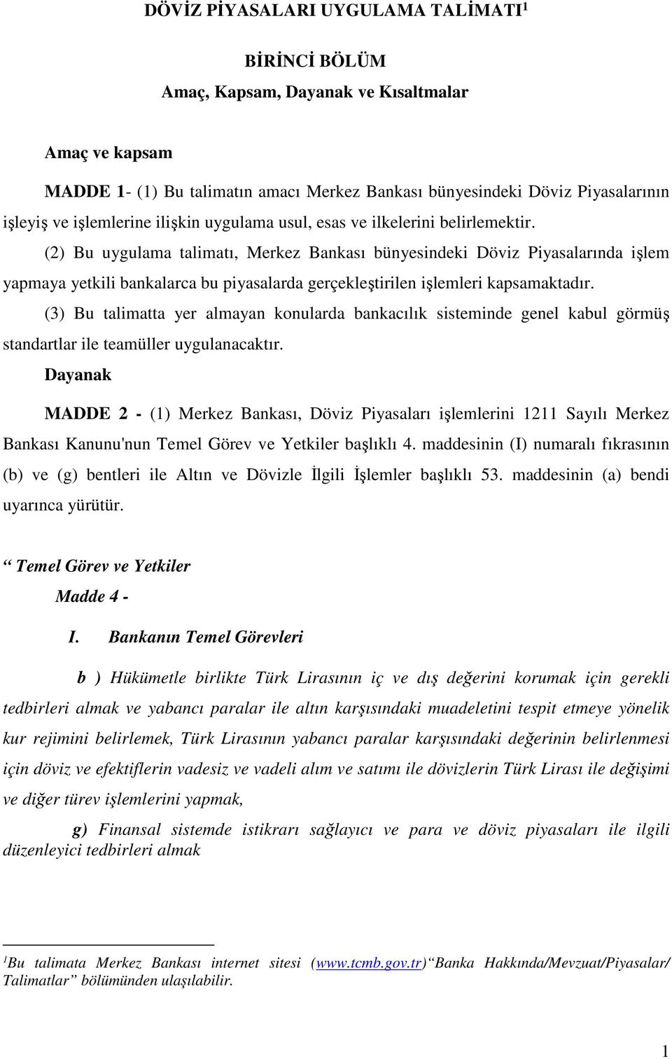 (2) Bu uygulama talimatı, Merkez Bankası bünyesindeki Döviz Piyasalarında işlem yapmaya yetkili bankalarca bu piyasalarda gerçekleştirilen işlemleri kapsamaktadır.