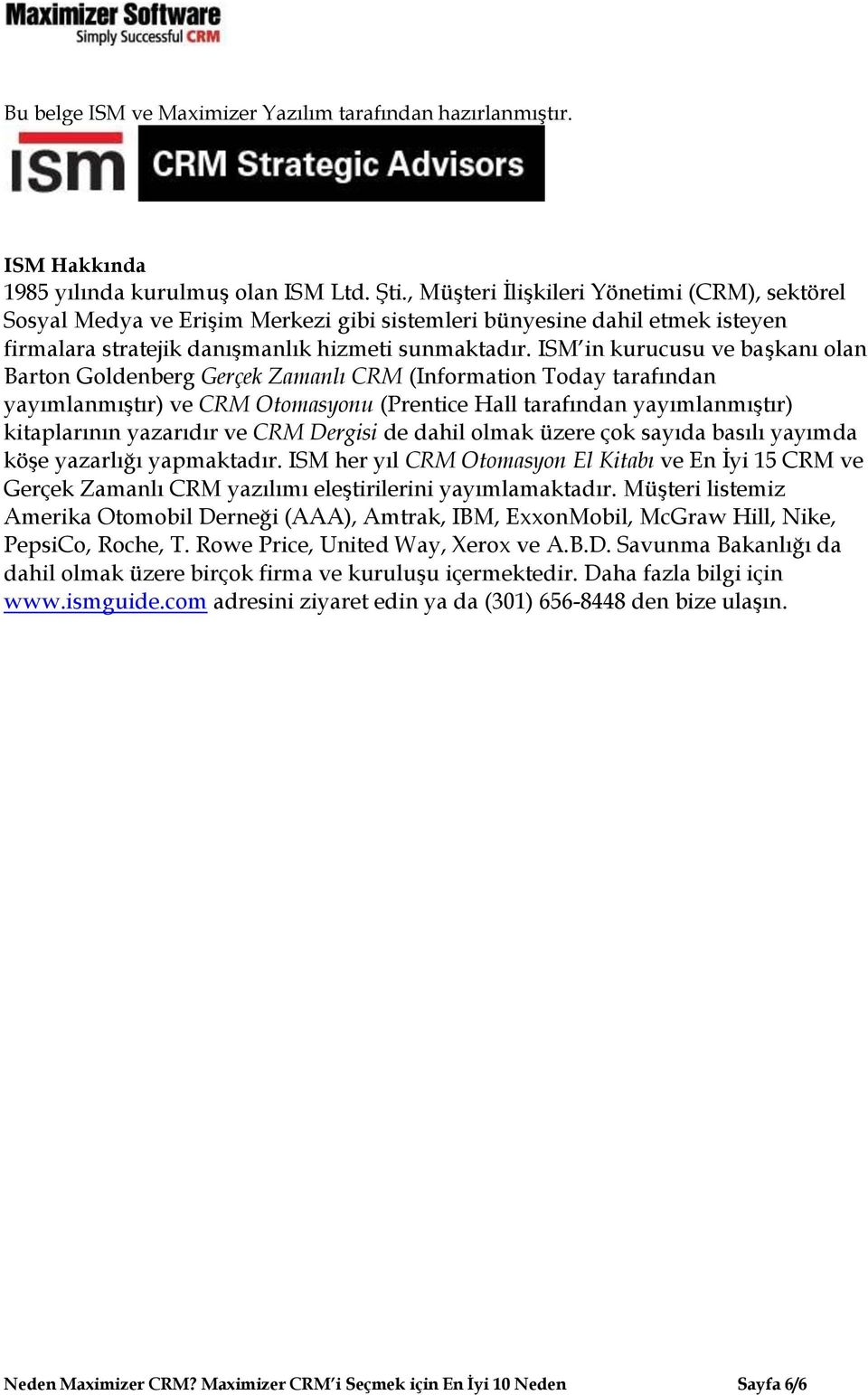 ISM in kurucusu ve başkanı olan Barton Goldenberg Gerçek Zamanlı CRM (Information Today tarafından yayımlanmıştır) ve CRM Otomasyonu (Prentice Hall tarafından yayımlanmıştır) kitaplarının yazarıdır