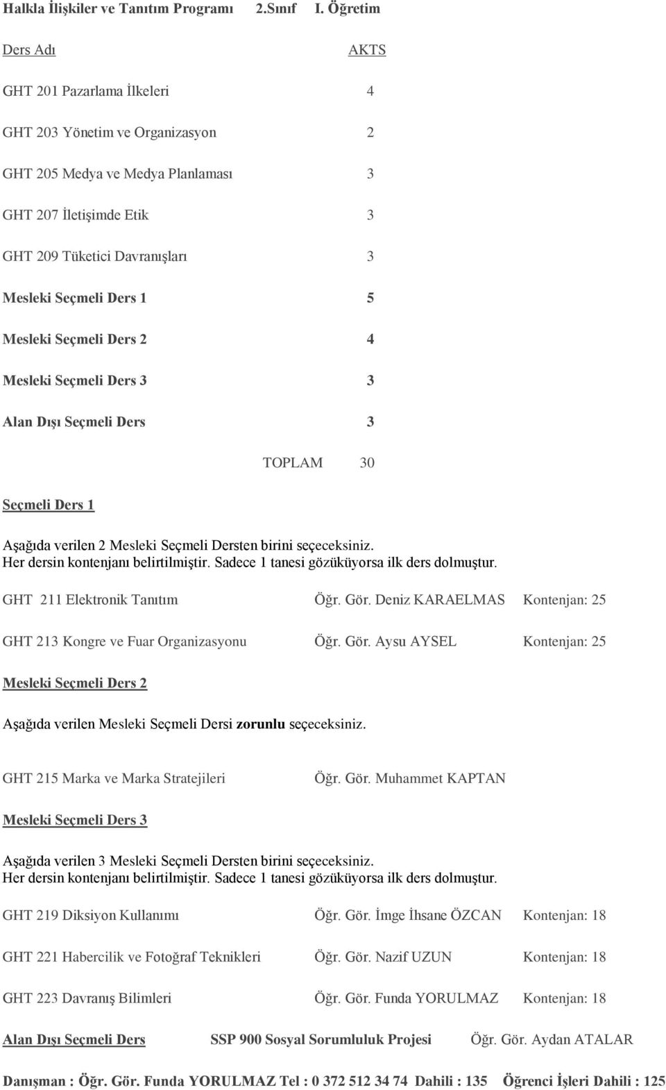 Mesleki Seçmeli Ders 3 3 Alan Dışı Seçmeli Ders 3 GHT 211 Elektronik Tanıtım Öğr. Gör. Deniz KARAELMAS Kontenjan: 25 GHT 213 Kongre ve Fuar Organizasyonu Öğr. Gör. Aysu AYSEL Kontenjan: 25 Mesleki Seçmeli Ders 2 Aşağıda verilen Mesleki Seçmeli Dersi zorunlu seçeceksiniz.