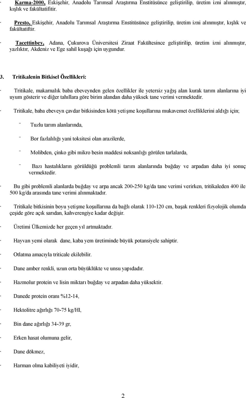 Tacettinbey, Adana, Çukurova Üniversitesi Ziraat Fakültesince geliştirilip, üretim izni alınmıştır, yazlıktır, Akdeniz ve Ege sahil kuşağı için uygundur. 3.