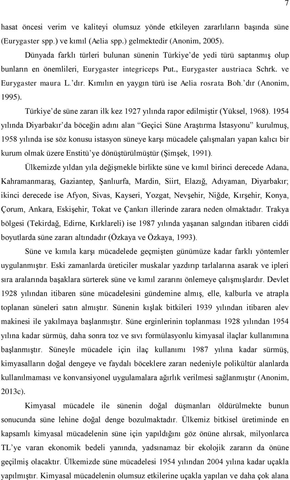 Kımılın en yaygın türü ise Aelia rosrata Boh. dır (Anonim, 1995). Türkiye de süne zararı ilk kez 1927 yılında rapor edilmiştir (Yüksel, 1968).
