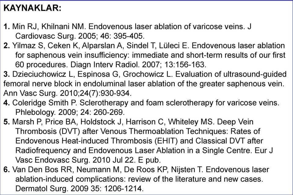 Dzieciuchowicz L, Espinosa G, Grochowicz L. Evaluation of ultrasound-guided femoral nerve block in endoluminal laser ablation of the greater saphenous vein. Ann Vasc Surg. 2010;24(7):930-934. 4.