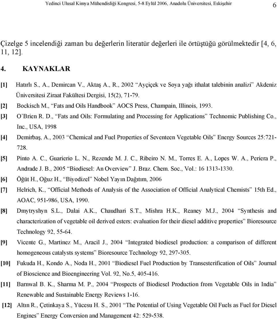 [3] O Brien R. D., Fats and Oils: Formulating and Processing for Applications Technomic Publishing Co., Inc., USA, 1998 [4] Demirbaş, A.