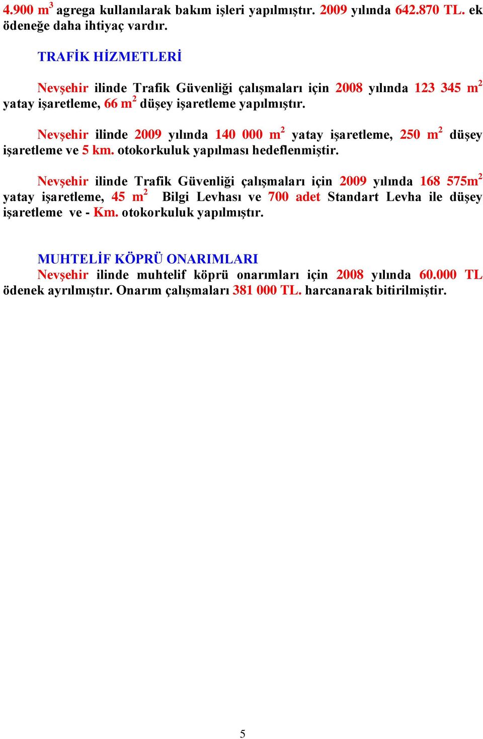 NevĢehir ilinde 2009 yılında 140 000 m 2 yatay iģaretleme, 250 m 2 düģey iģaretleme ve 5 km. otokorkuluk yapılması hedeflenmiģtir.