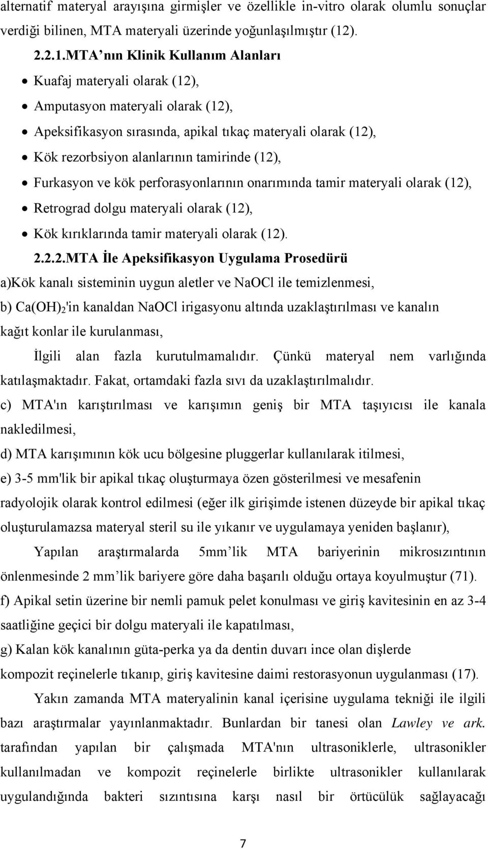 MTA nın Klinik Kullanım Alanları Kuafaj materyali olarak (12), Amputasyon materyali olarak (12), Apeksifikasyon sırasında, apikal tıkaç materyali olarak (12), Kök rezorbsiyon alanlarının tamirinde