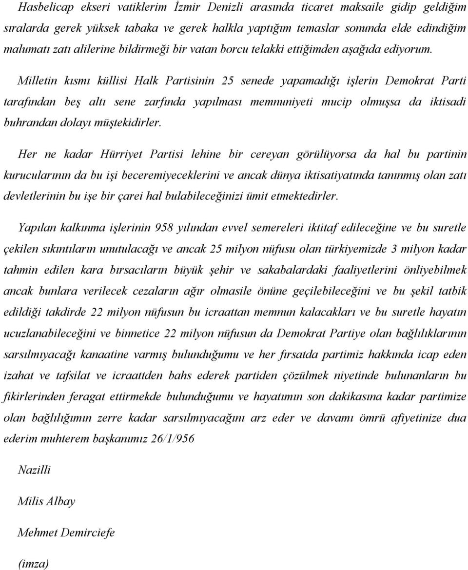 Milletin kısmı küllisi Halk Partisinin 25 senede yapamadığı işlerin Demokrat Parti tarafından beş altı sene zarfında yapılması memnuniyeti mucip olmuşsa da iktisadi buhrandan dolayı müştekidirler.