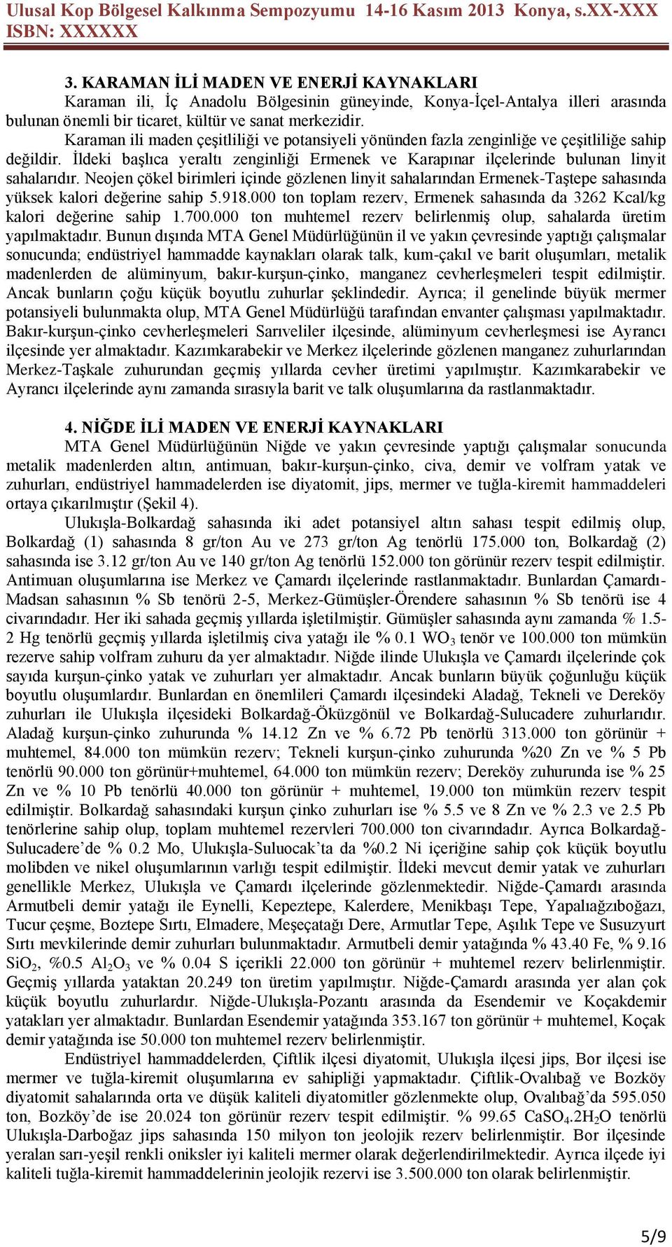 Neojen çökel birimleri içinde gözlenen linyit sahalarından Ermenek-Taştepe sahasında yüksek kalori değerine sahip 5.918.