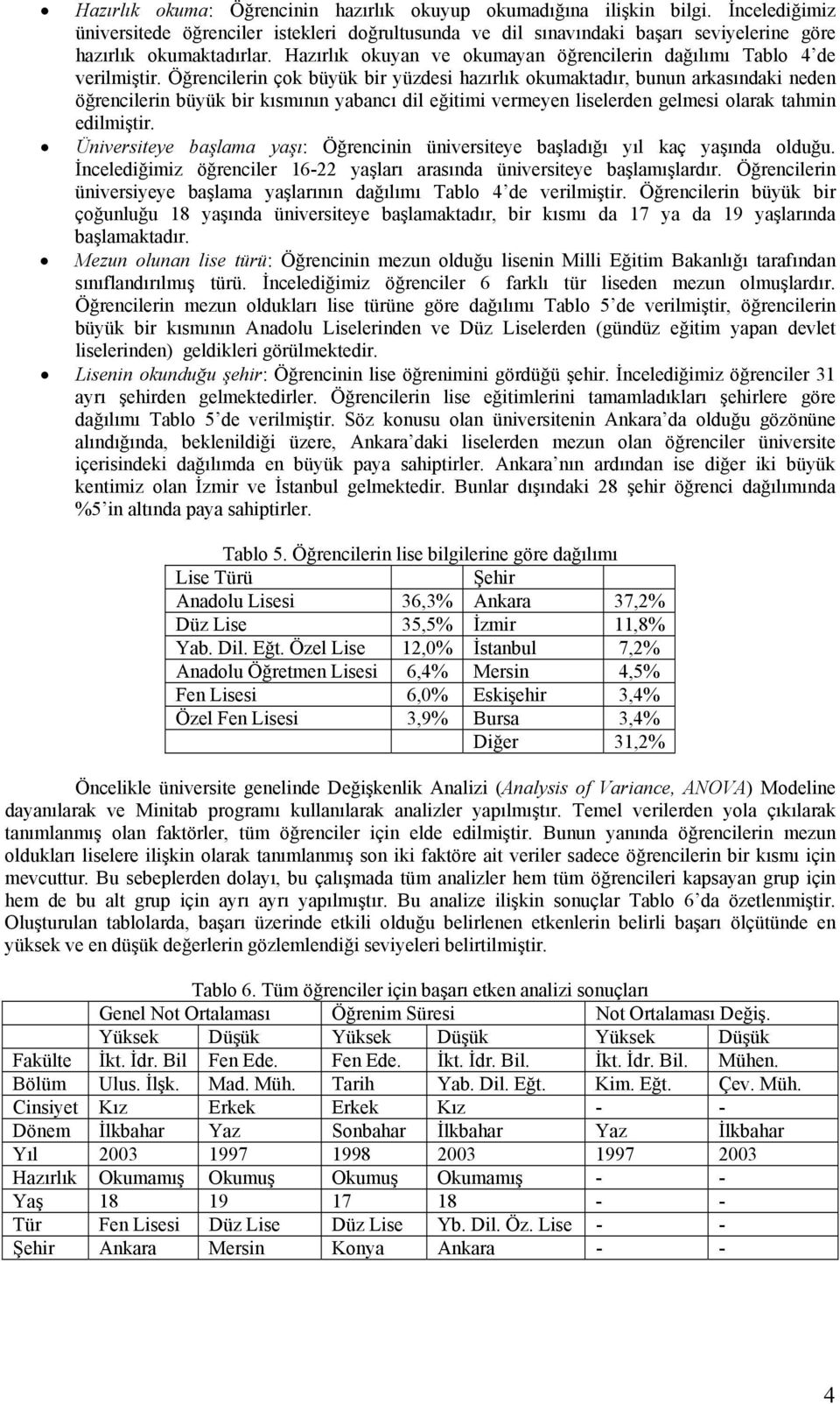 Öğrencilerin çok büyük bir yüzdesi hazırlık okumaktadır, bunun arkasındaki neden öğrencilerin büyük bir kısmının yabancı dil eğitimi vermeyen liselerden gelmesi olarak tahmin edilmiştir.