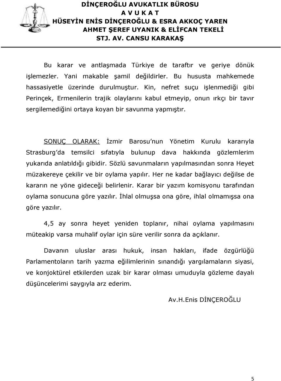 SONUÇ OLARAK: İzmir Barosu nun Yönetim Kurulu kararıyla Strasburg da temsilci sıfatıyla bulunup dava hakkında gözlemlerim yukarıda anlatıldığı gibidir.