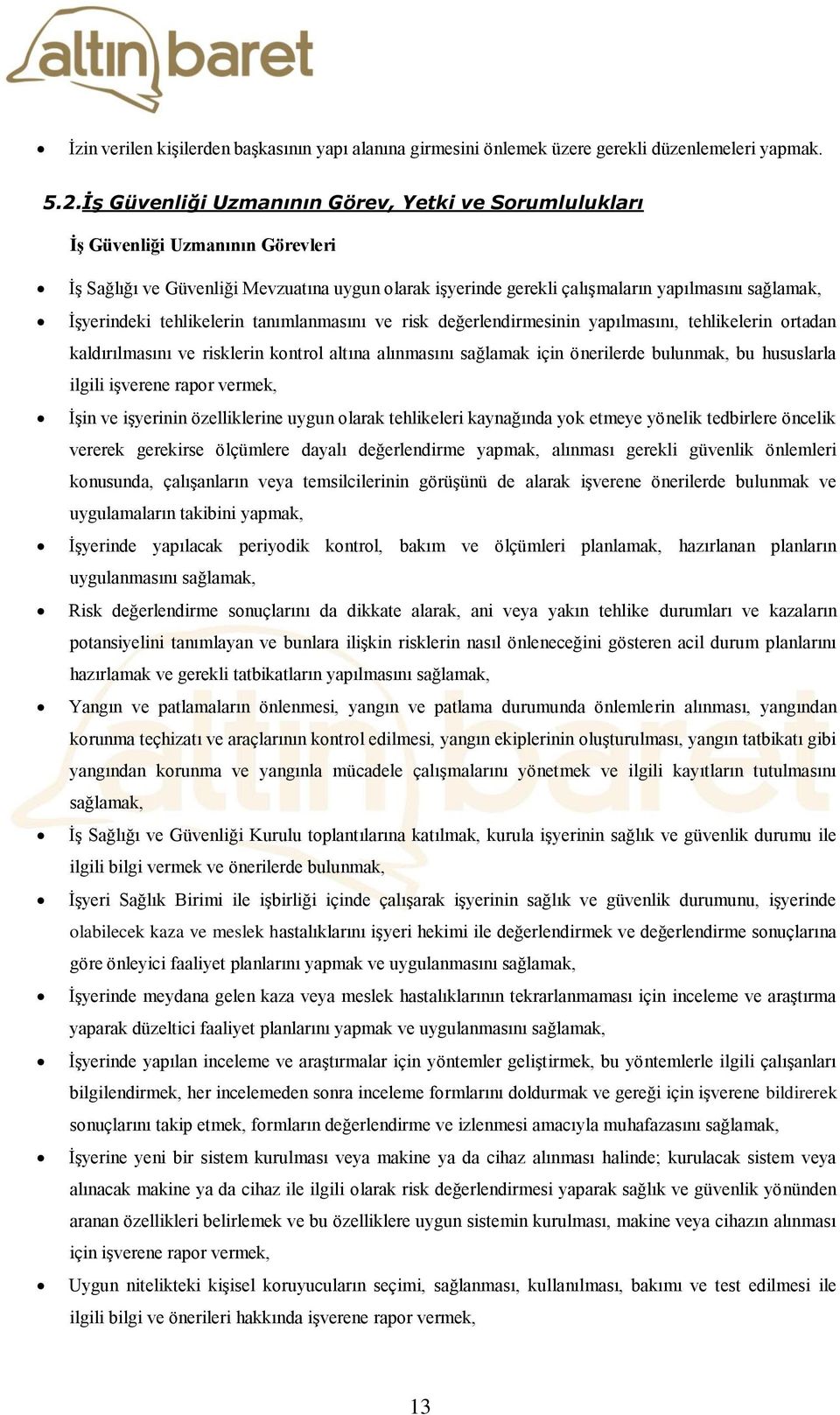 tehlikelerin tanımlanmasını ve risk değerlendirmesinin yapılmasını, tehlikelerin ortadan kaldırılmasını ve risklerin kontrol altına alınmasını sağlamak için önerilerde bulunmak, bu hususlarla ilgili