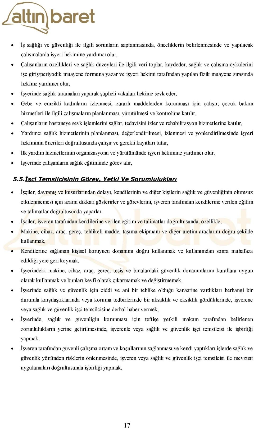 taramaları yaparak şüpheli vakaları hekime sevk eder, Gebe ve emzikli kadınların izlenmesi, zararlı maddelerden korunması için çalışır; çocuk bakım hizmetleri ile ilgili çalışmaların planlanması,