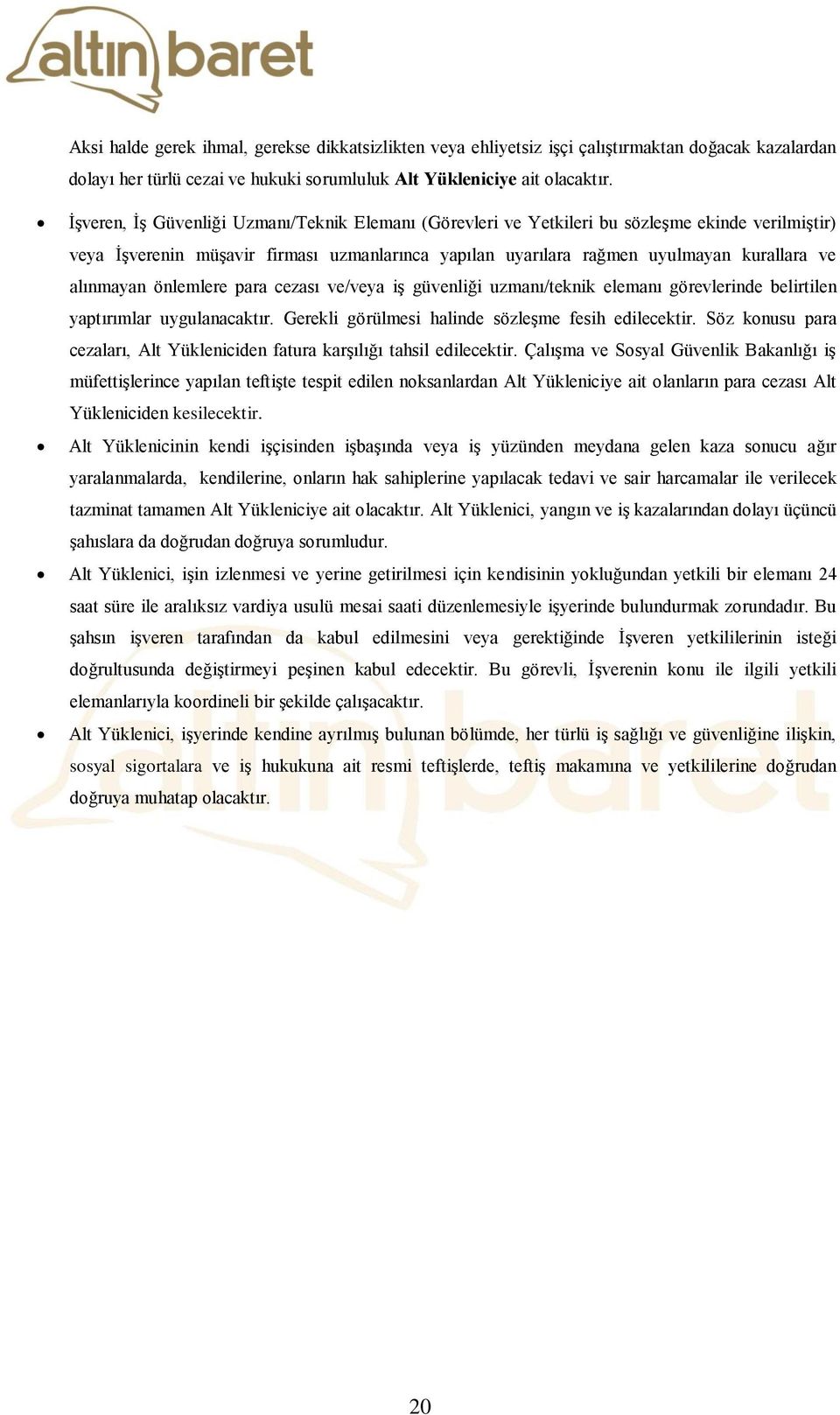 alınmayan önlemlere para cezası ve/veya iş güvenliği uzmanı/teknik elemanı görevlerinde belirtilen yaptırımlar uygulanacaktır. Gerekli görülmesi halinde sözleşme fesih edilecektir.