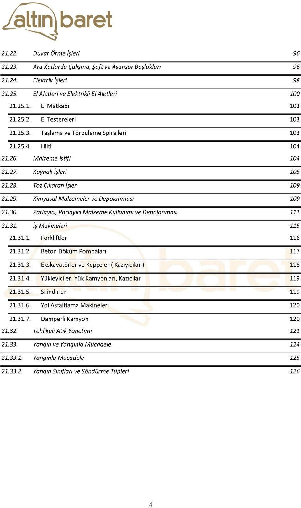 Patlayıcı, Parlayıcı Malzeme Kullanımı ve Depolanması 111 21.31. İş Makineleri 115 21.31.1. Forkliftler 116 21.31.2. Beton Döküm Pompaları 117 21.31.3. Ekskavatörler ve Kepçeler ( Kazıyıcılar ) 118 21.