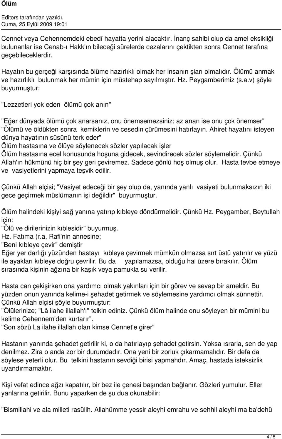 Hayatın bu gerçeği karşısında ölüme hazırlıklı olmak her insanın şiarı olmalıdır. Ölümü anmak ve hazırlıklı bulunmak her mümin için müstehap sayılmıştır. Hz. Peygamberimiz (s.a.v) şöyle buyurmuştur: