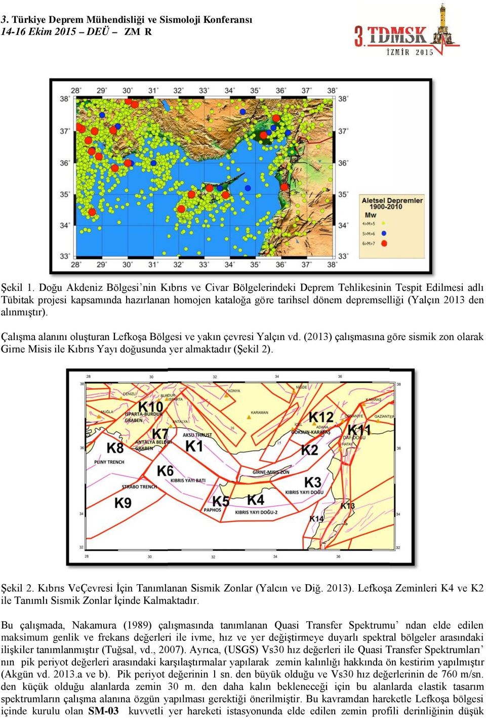 den alınmıştır). Çalışma alanını oluşturan Lefkoşa Bölgesi ve yakın çevresi Yalçın vd. (2013) çalışmasına göre sismik zon olarak Girne Misis ile Kıbrıs Yayı doğusunda yer almaktadır (Şekil 2).