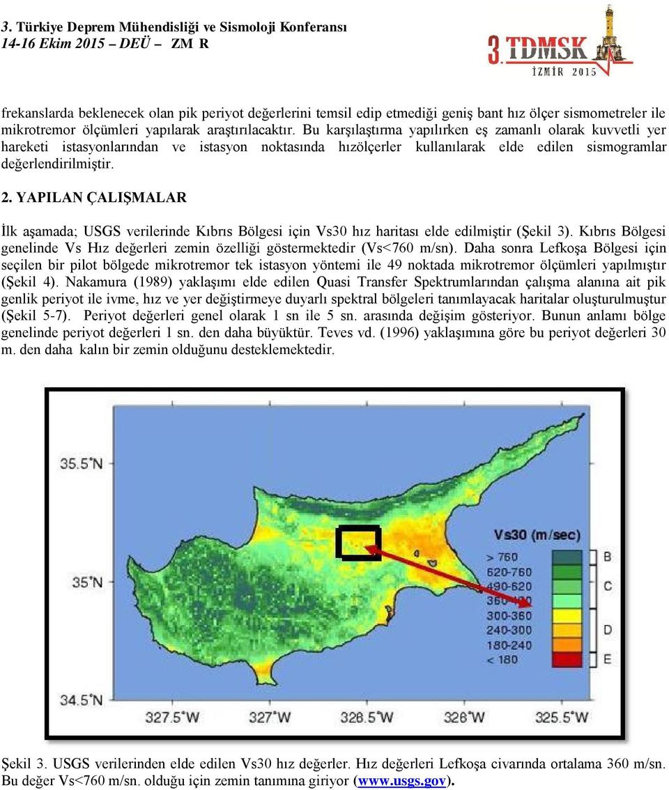 YAPILAN ÇALIŞMALAR İlk aşamada; USGS verilerinde Kıbrıs Bölgesi için Vs30 hız haritası elde edilmiştir (Şekil 3).