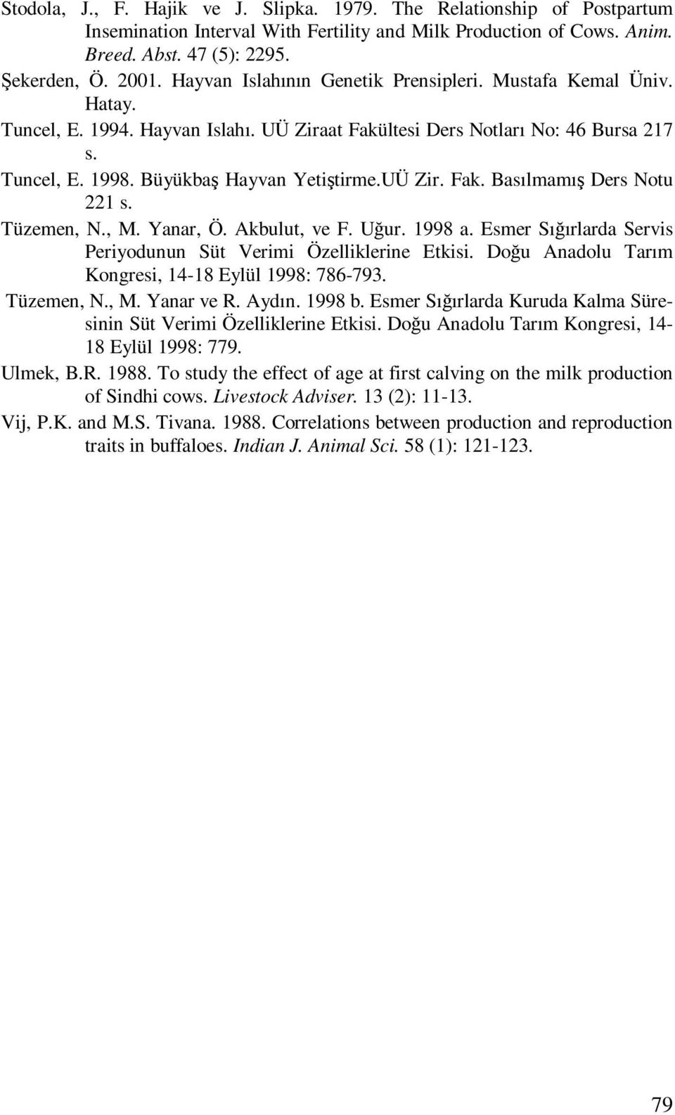 UÜ Zir. Fak. Basılmamış Ders Notu 221 s. Tüzemen, N., M. Yanar, Ö. Akbulut, ve F. Uğur. 1998 a. Esmer Sığırlarda Servis Periyodunun Süt Verimi Özelliklerine si.