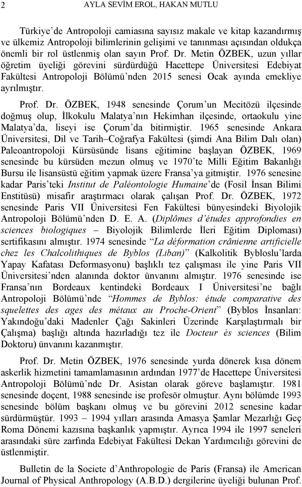 Metin ÖZBEK, uzun yıllar öğretim üyeliği görevini sürdürdüğü Hacettepe Üniversitesi Edebiyat Fakültesi Antropoloji Bölümü nden 2015 senesi Ocak ayında emekliye ayrılmıştır. Prof. Dr.