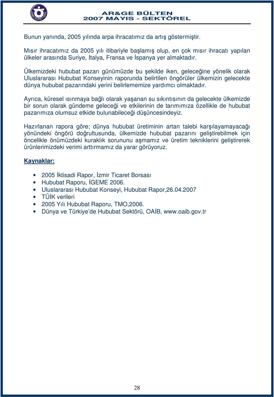 Ülkemizdeki hububat pazarı günümüzde bu şekilde iken, geleceğine yönelik olarak Uluslararası Hububat Konseyinin raporunda belirtilen öngörüler ülkemizin gelecekte dünya hububat pazarındaki yerini