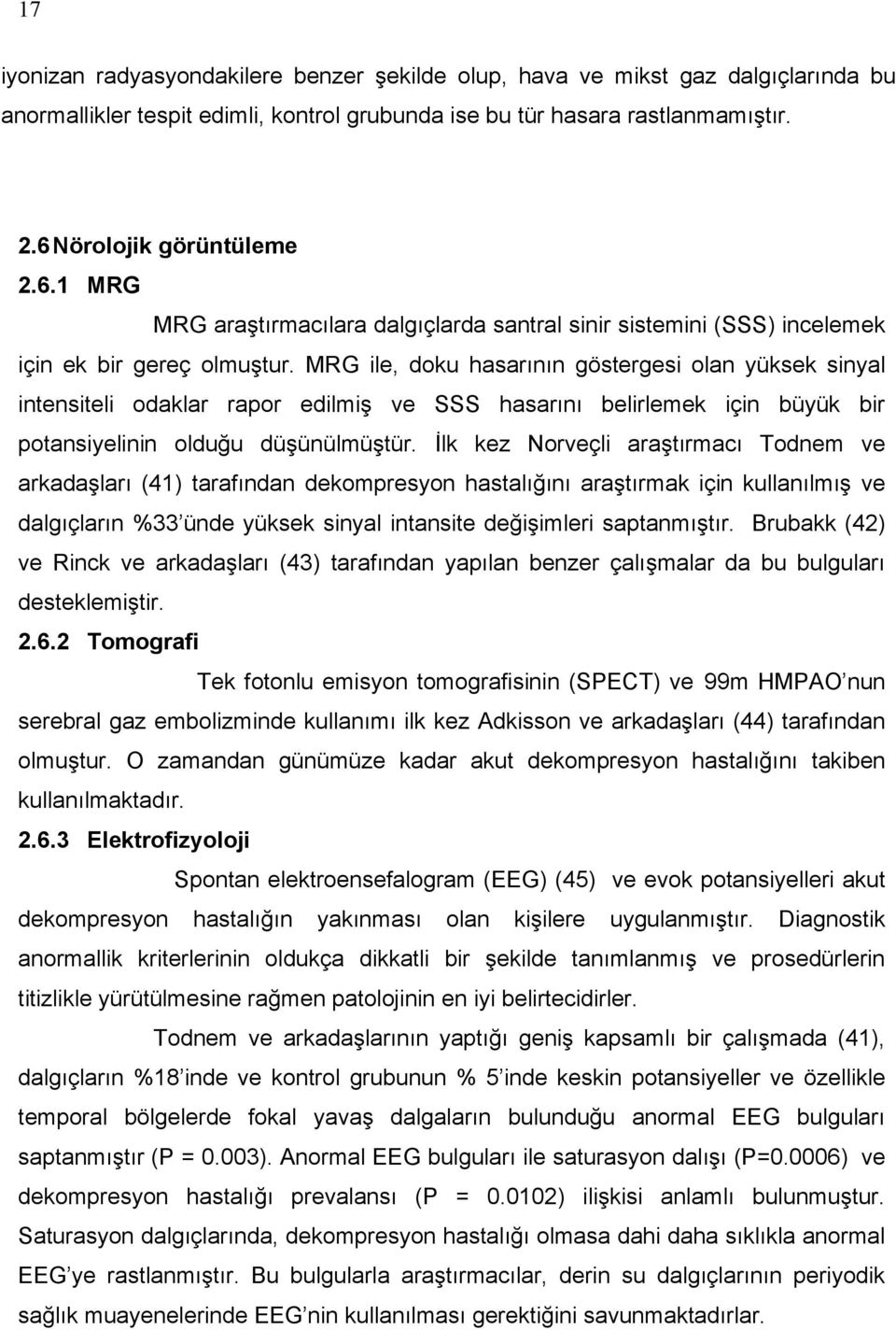 MRG ile, doku hasarının göstergesi olan yüksek sinyal intensiteli odaklar rapor edilmiş ve SSS hasarını belirlemek için büyük bir potansiyelinin olduğu düşünülmüştür.