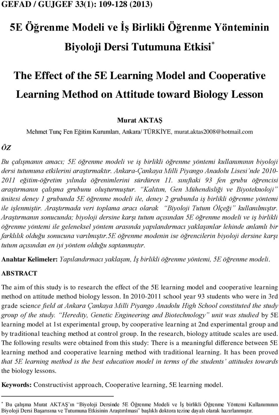 com Bu çalışmanın amacı; 5E öğrenme modeli ve iş birlikli öğrenme yöntemi kullanımının biyoloji dersi tutumuna etkilerini araştırmaktır.