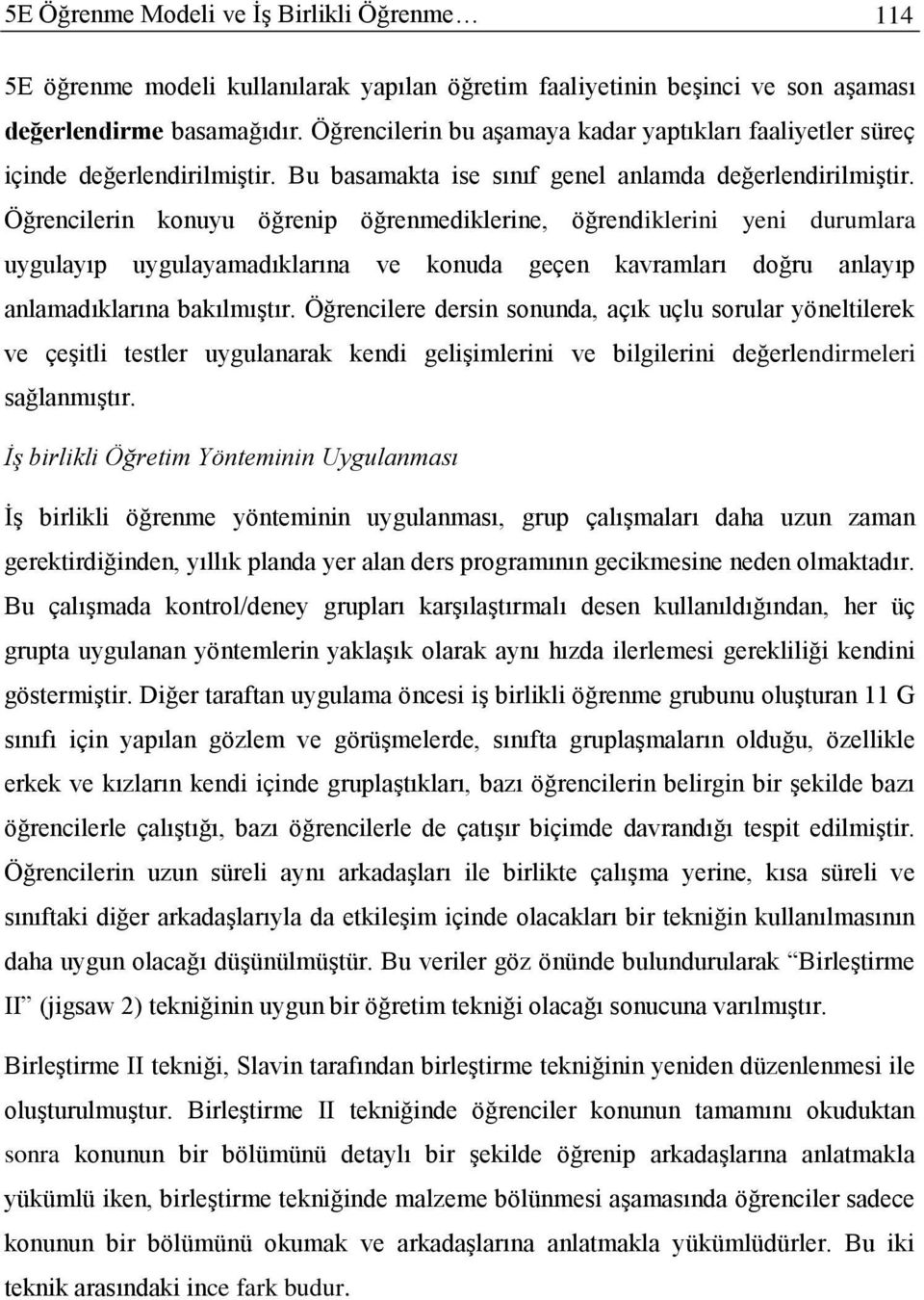 Öğrencilerin konuyu öğrenip öğrenmediklerine, öğrendiklerini yeni durumlara uygulayıp uygulayamadıklarına ve konuda geçen kavramları doğru anlayıp anlamadıklarına bakılmıştır.