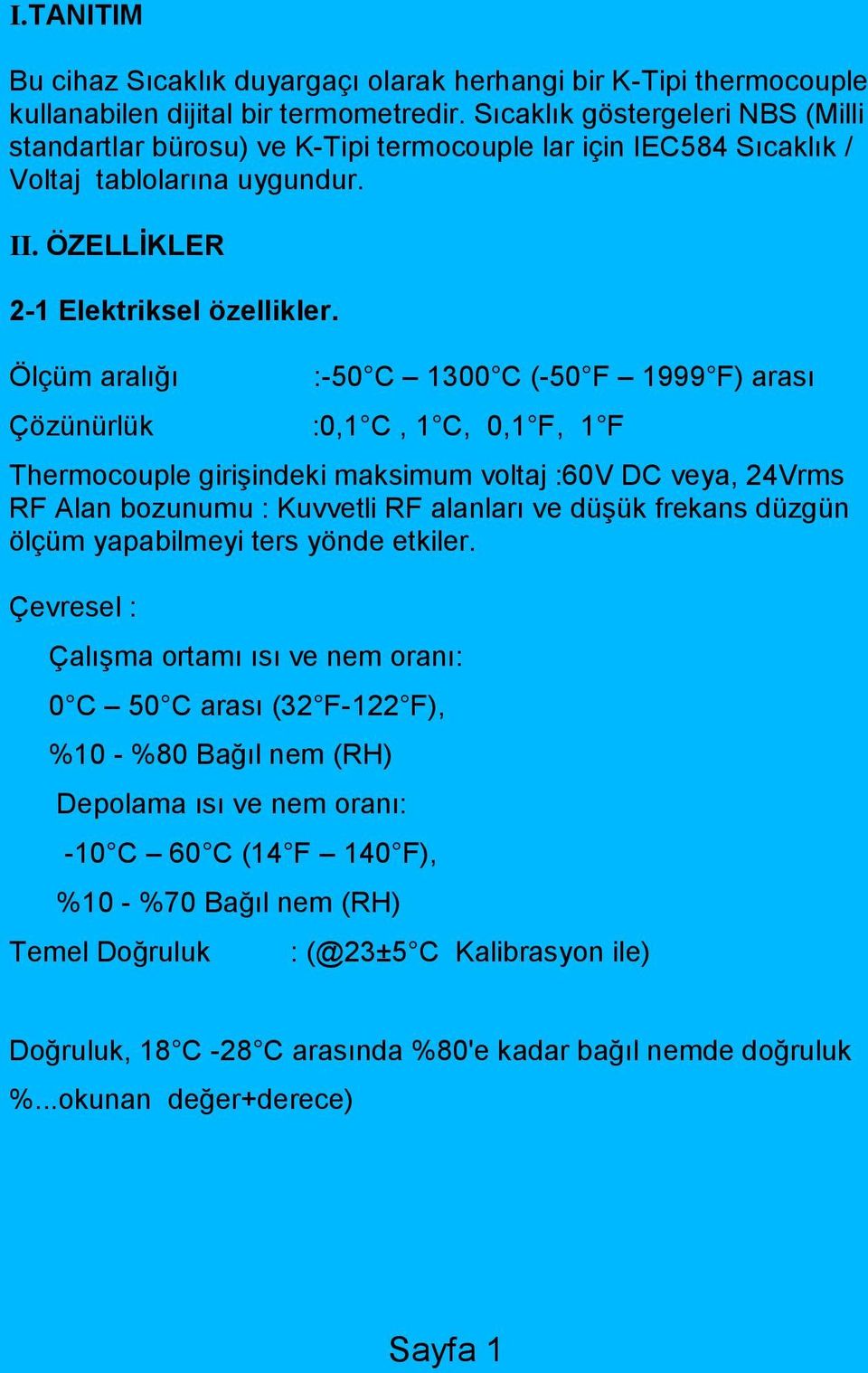 Ölçüm aralığı :-50 C 1300 C (-50 F 1999 F) arası Çözünürlük :0,1 C, 1 C, 0,1 F, 1 F Thermocouple girişindeki maksimum voltaj :60V DC veya, 24Vrms RF Alan bozunumu : Kuvvetli RF alanları ve düşük