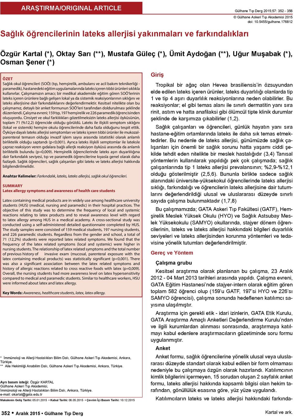 okul öğrencileri (SOÖ) (tı, hemşirelik, ambulans ve acil bakım teknikerliği aramedik), hastanedeki eğitim uygulamalarında lateks içeren tıbbi ürünleri sıklıkla kullanırlar.