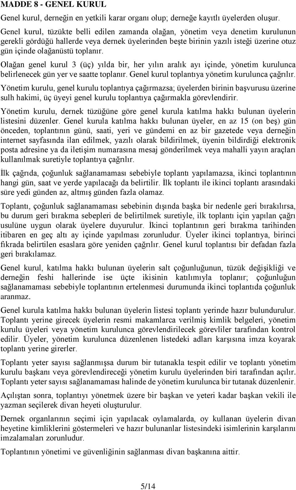 toplanır. Olağan genel kurul 3 (üç) yılda bir, her yılın aralık ayı içinde, yönetim kurulunca belirlenecek gün yer ve saatte toplanır. Genel kurul toplantıya yönetim kurulunca çağrılır.