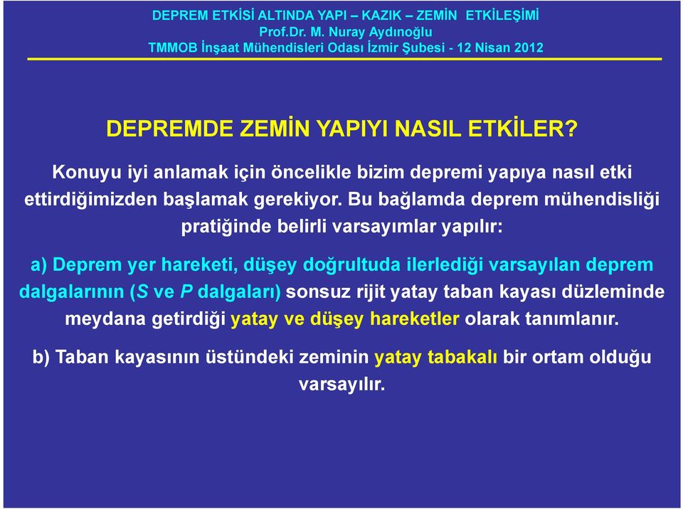 Bu bağlamda deprem mühendisliği pratiğinde belirli varsayımlar yapılır: a) Deprem yer hareketi, düşey doğrultuda ilerlediği