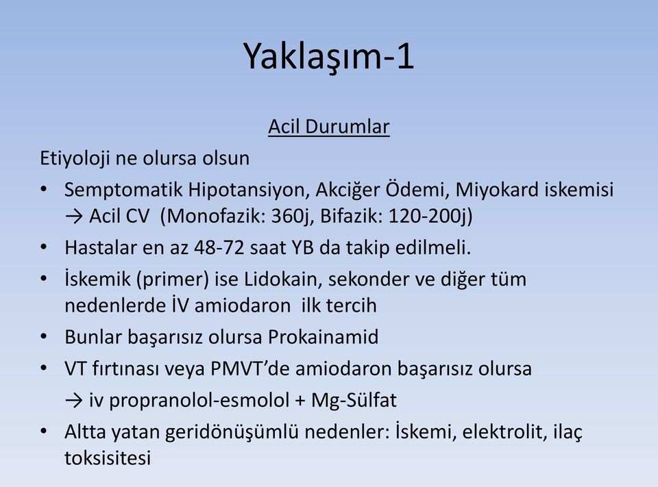 İskemik (primer) ise Lidokain, sekonder ve diğer tüm nedenlerde İV amiodaron ilk tercih Bunlar başarısız olursa