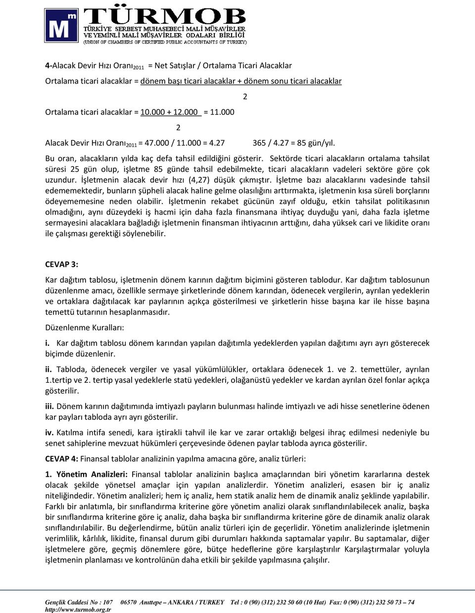 Sektörde ticari alacakların ortalama tahsilat süresi 25 gün olup, işletme 85 günde tahsil edebilmekte, ticari alacakların vadeleri sektöre göre çok uzundur.