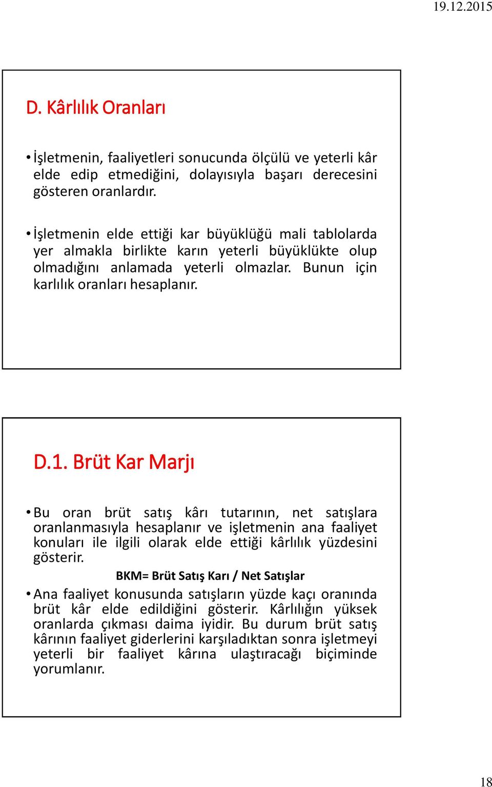 Brüt Kar Marjı Bu oran brüt satış kârı tutarının, net satışlara oranlanmasıyla hesaplanır ve işletmenin ana faaliyet konuları ile ilgili olarak elde ettiği kârlılık yüzdesini gösterir.