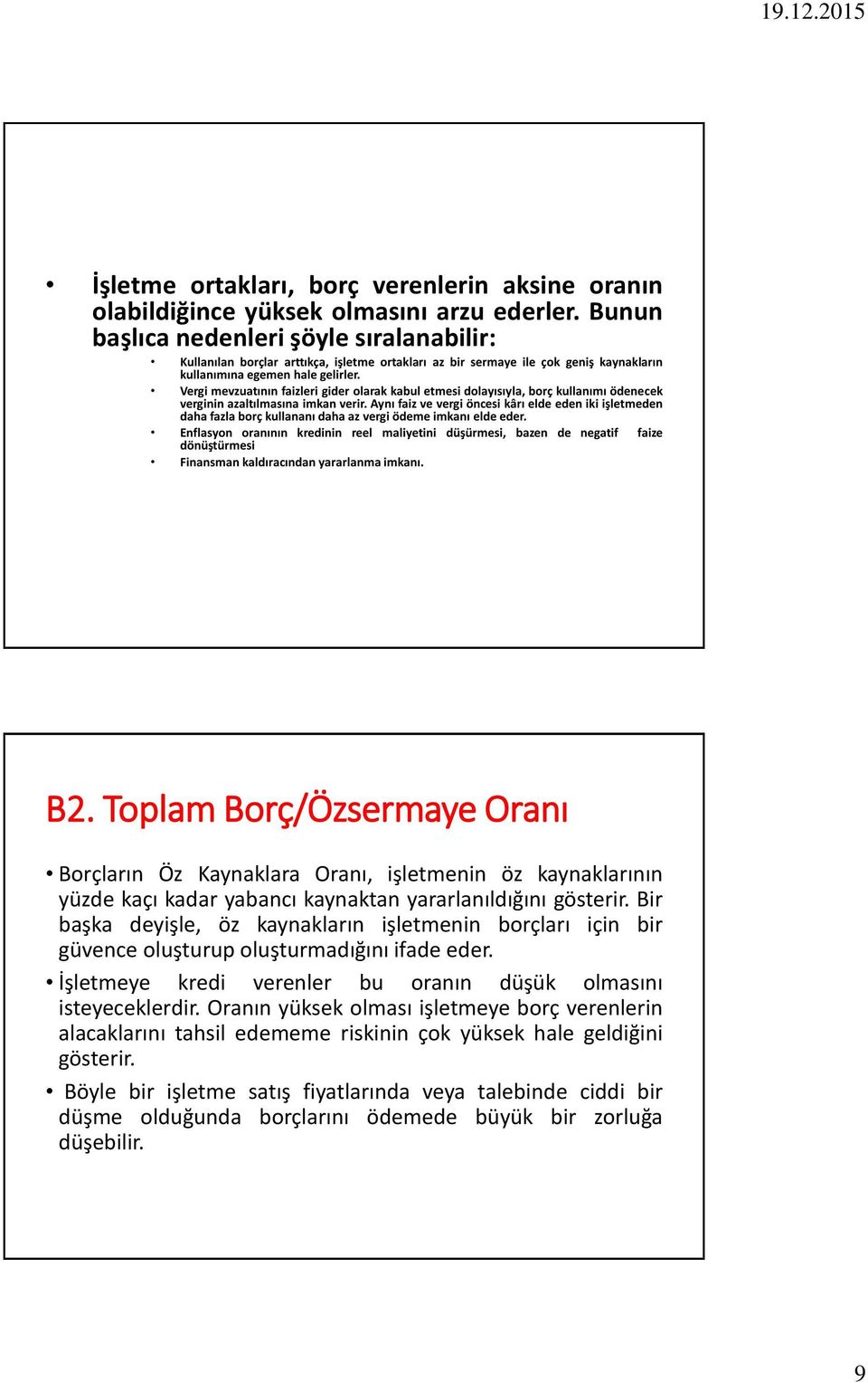 Vergi mevzuatının faizleri gider olarak kabul etmesi dolayısıyla, borç kullanımı ödenecek verginin azaltılmasına imkan verir.