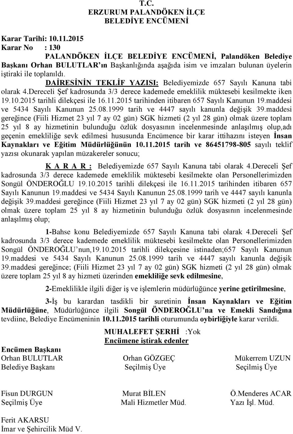 Sayılı Kanuna tabi olarak 4.Dereceli Şef kadrosunda 3/3 derece kademede emeklilik müktesebi kesilmekte iken 19.10.2015 tarihli dilekçesi ile 16.11.2015 tarihinden itibaren 657 Sayılı Kanunun 19.