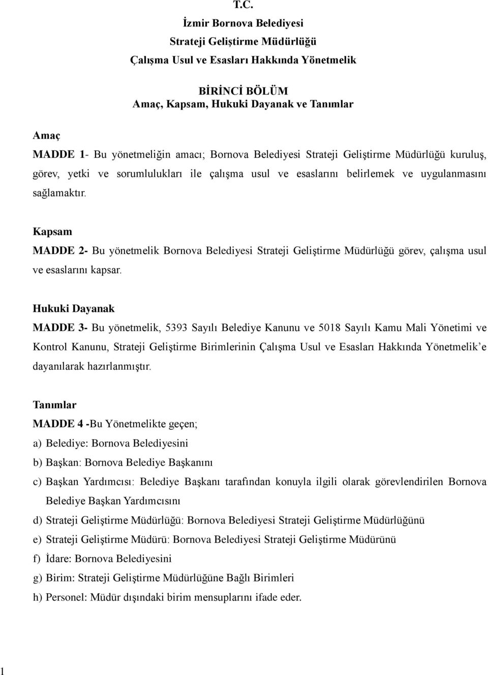 Kapsam MADDE 2- Bu yönetmelik Bornova Belediyesi Strateji Geliştirme Müdürlüğü görev, çalışma usul ve esaslarını kapsar.