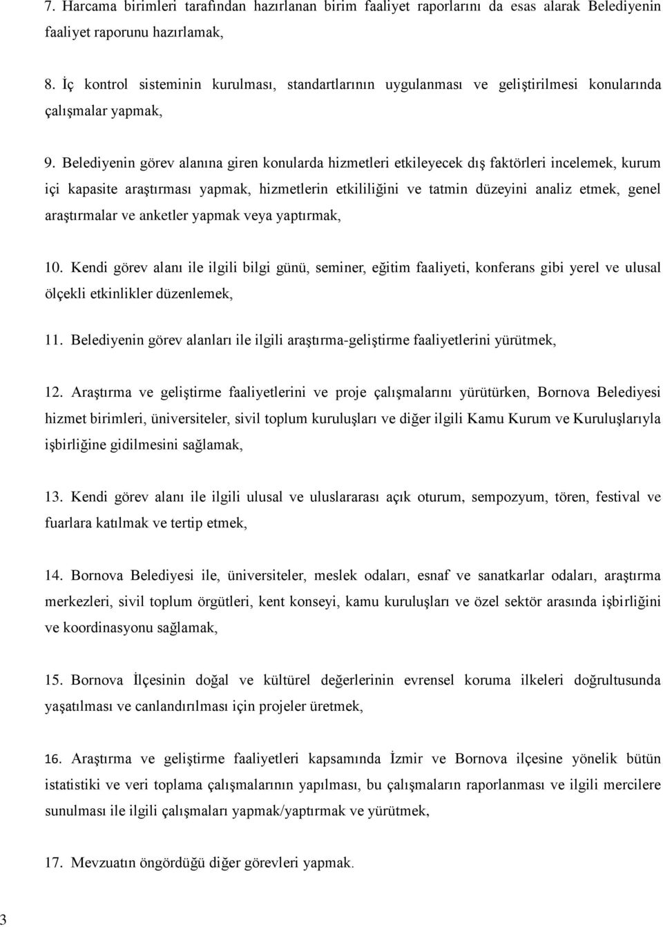 Belediyenin görev alanına giren konularda hizmetleri etkileyecek dış faktörleri incelemek, kurum içi kapasite araştırması yapmak, hizmetlerin etkililiğini ve tatmin düzeyini analiz etmek, genel