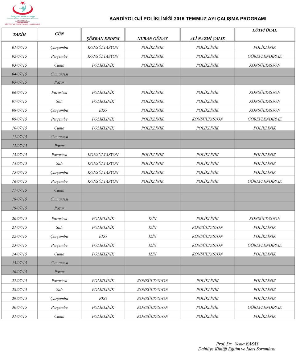 POLİKLİNİK 08/07/15 Çarşamba EKO POLİKLİNİK POLİKLİNİK 09/07/15 Perşembe POLİKLİNİK POLİKLİNİK GÖREVLENDİRME 10/07/15 Cuma POLİKLİNİK POLİKLİNİK POLİKLİNİK POLİKLİNİK 11/07/15 Cumartesi 12/07/15