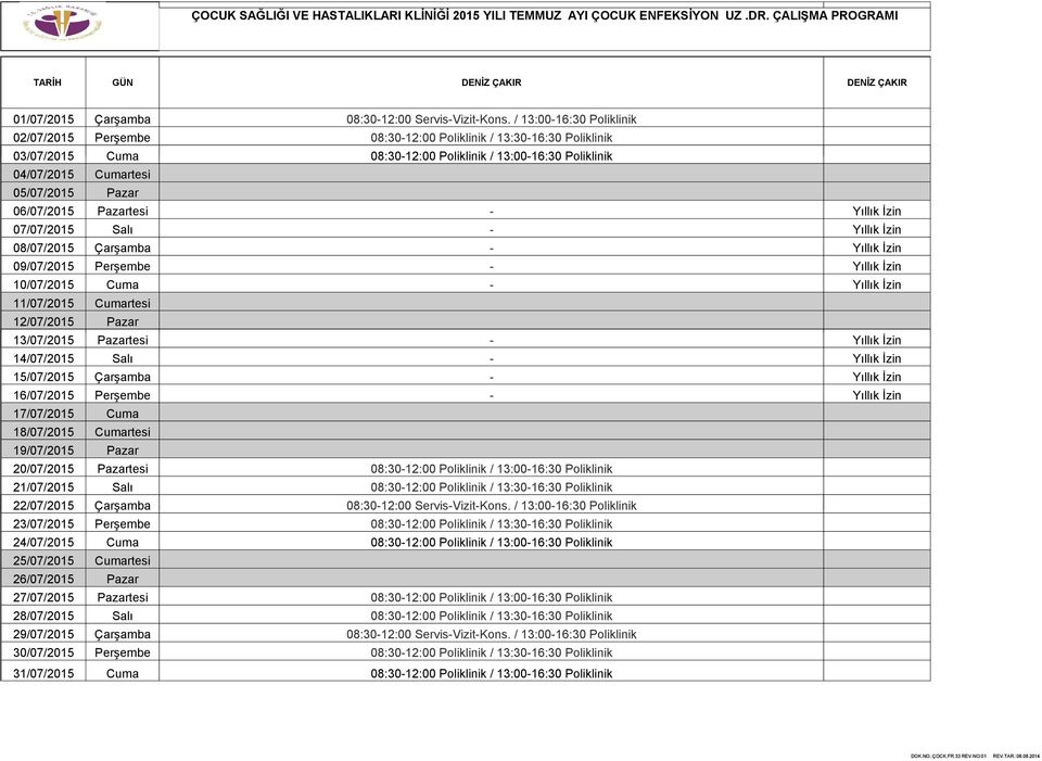 06/07/2015 Pazartesi - Yıllık İzin 07/07/2015 Salı - Yıllık İzin 08/07/2015 Çarşamba - Yıllık İzin 09/07/2015 Perşembe - Yıllık İzin 10/07/2015 Cuma - Yıllık İzin 11/07/2015 Cumartesi 12/07/2015